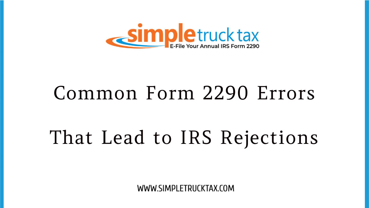 Common Form 2290 Errors That Lead to IRS Rejections